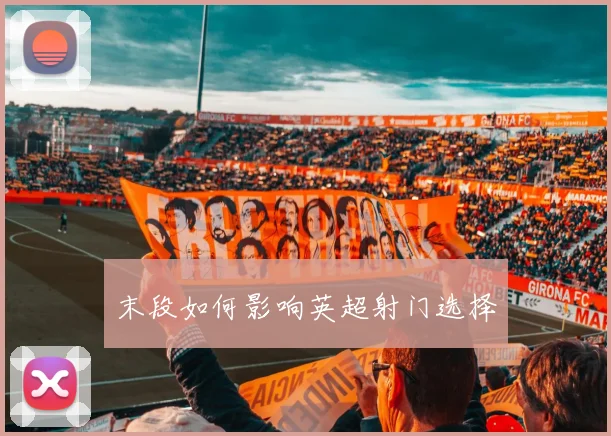 末段如何影响英超射门选择
