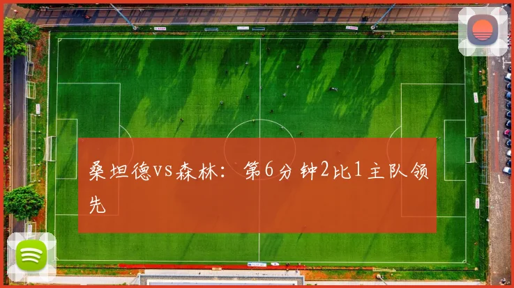 桑坦德vs森林：第6分钟2比1主队领先
