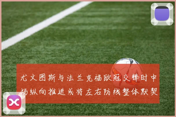 尤文图斯与法兰克福欧冠交锋时中场纵向推进或将左右防线整体默契